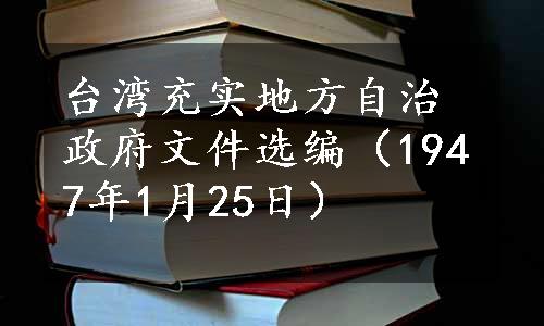 台湾充实地方自治政府文件选编（1947年1月25日）