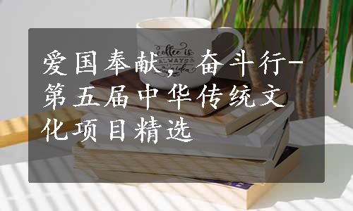 爱国奉献，奋斗行-第五届中华传统文化项目精选