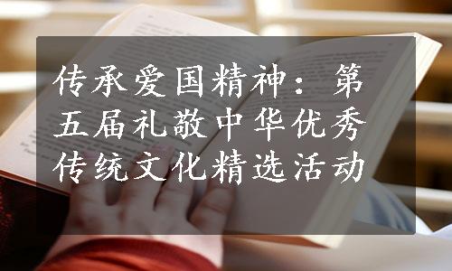 传承爱国精神：第五届礼敬中华优秀传统文化精选活动