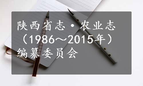 陕西省志·农业志（1986～2015年）编纂委员会
