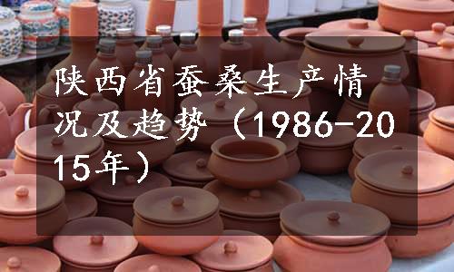 陕西省蚕桑生产情况及趋势（1986-2015年）