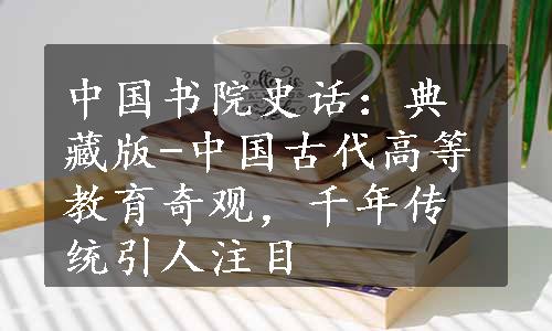 中国书院史话：典藏版-中国古代高等教育奇观，千年传统引人注目