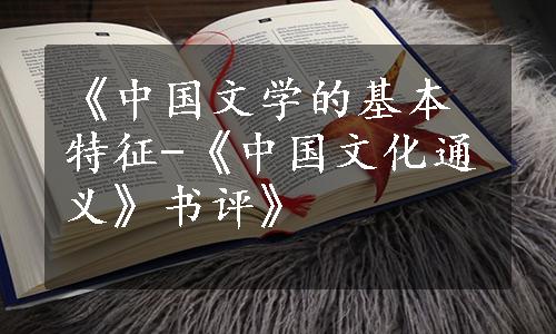 《中国文学的基本特征-《中国文化通义》书评》