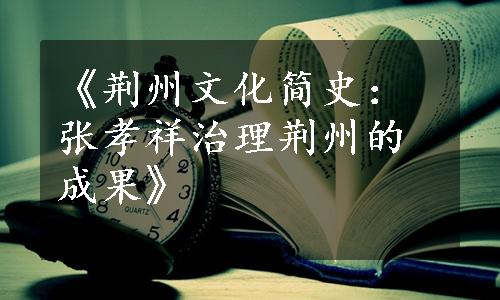 《荆州文化简史：张孝祥治理荆州的成果》
