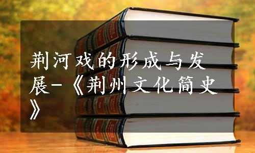 荆河戏的形成与发展-《荆州文化简史》