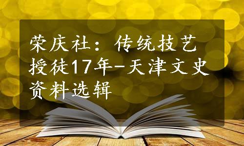 荣庆社：传统技艺授徒17年-天津文史资料选辑