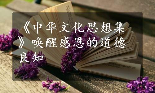 《中华文化思想集》唤醒感恩的道德良知
