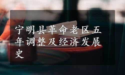 宁明县革命老区五年调整及经济发展史