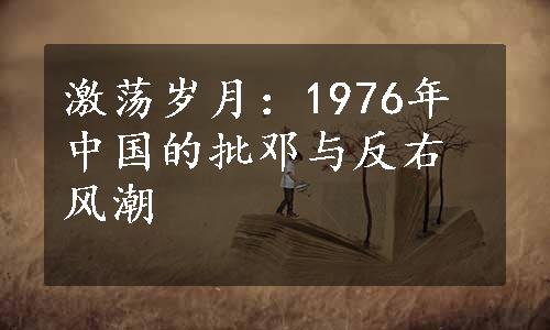 激荡岁月：1976年中国的批邓与反右风潮