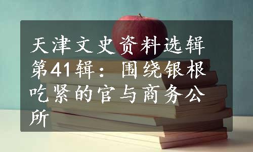 天津文史资料选辑第41辑：围绕银根吃紧的官与商务公所