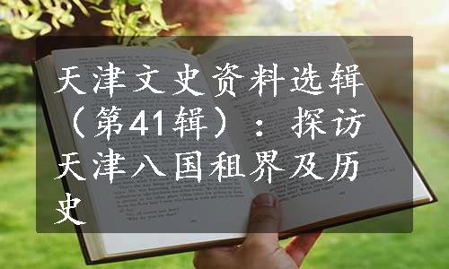 天津文史资料选辑（第41辑）：探访天津八国租界及历史