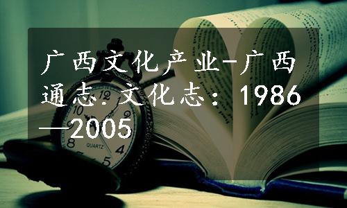 广西文化产业-广西通志.文化志：1986—2005
