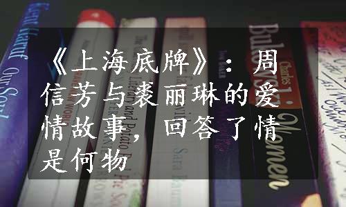 《上海底牌》：周信芳与裘丽琳的爱情故事，回答了情是何物