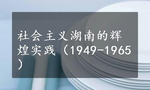 社会主义湖南的辉煌实践（1949-1965）