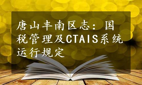 唐山丰南区志：国税管理及CTAIS系统运行规定