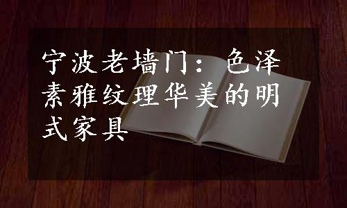 宁波老墙门：色泽素雅纹理华美的明式家具