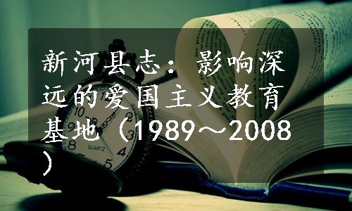 新河县志：影响深远的爱国主义教育基地（1989～2008）