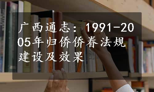 广西通志：1991-2005年归侨侨眷法规建设及效果