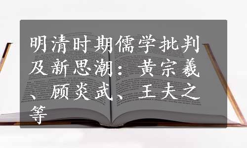 明清时期儒学批判及新思潮：黄宗羲、顾炎武、王夫之等