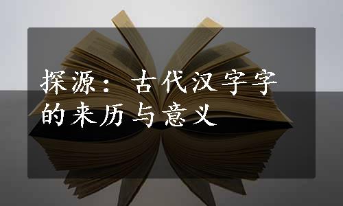 探源：古代汉字字的来历与意义