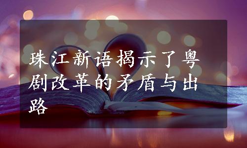 珠江新语揭示了粤剧改革的矛盾与出路