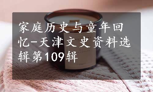 家庭历史与童年回忆-天津文史资料选辑第109辑