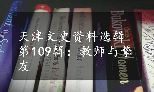 天津文史资料选辑第109辑：教师与挚友