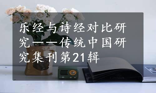 乐经与诗经对比研究――传统中国研究集刊第21辑