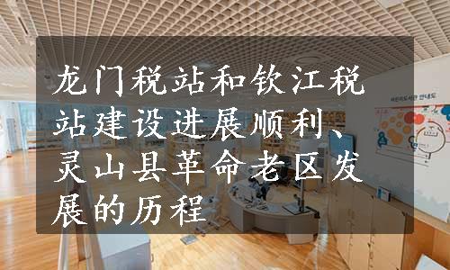 龙门税站和钦江税站建设进展顺利、灵山县革命老区发展的历程