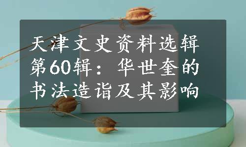天津文史资料选辑第60辑：华世奎的书法造诣及其影响