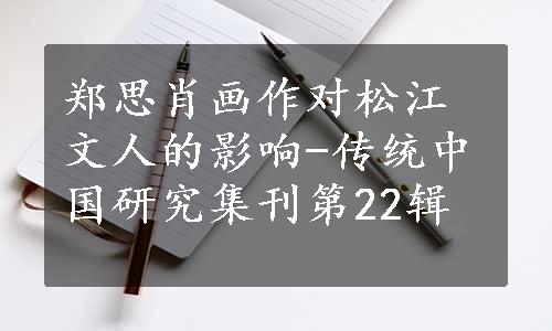 郑思肖画作对松江文人的影响-传统中国研究集刊第22辑