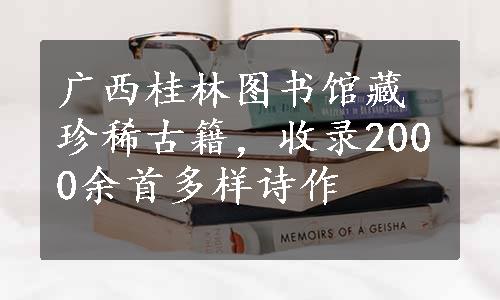 广西桂林图书馆藏珍稀古籍，收录2000余首多样诗作
