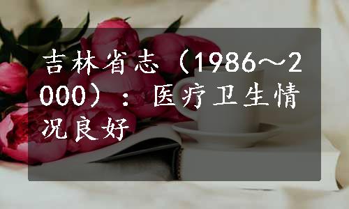 吉林省志（1986～2000）：医疗卫生情况良好
