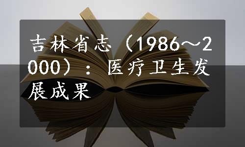 吉林省志（1986～2000）：医疗卫生发展成果