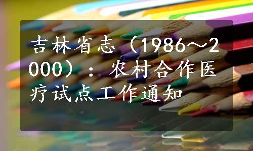 吉林省志（1986～2000）：农村合作医疗试点工作通知