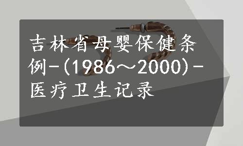 吉林省母婴保健条例-(1986～2000)-医疗卫生记录