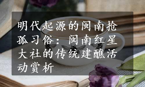 明代起源的闽南抢孤习俗：闽南红星大社的传统建醮活动赏析