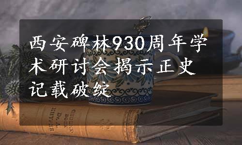 西安碑林930周年学术研讨会揭示正史记载破绽