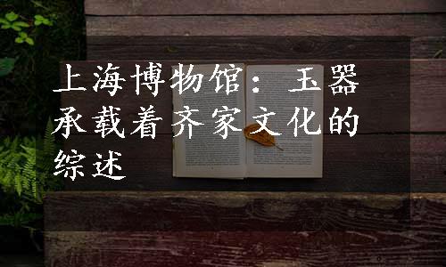 上海博物馆：玉器承载着齐家文化的综述