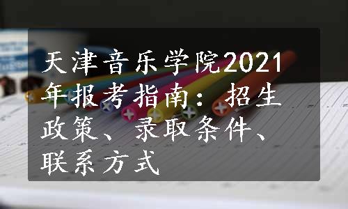 天津音乐学院2021年报考指南：招生政策、录取条件、联系方式