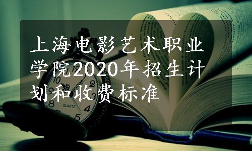 上海电影艺术职业学院2020年招生计划和收费标准