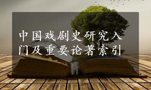 中国戏剧史研究入门及重要论著索引