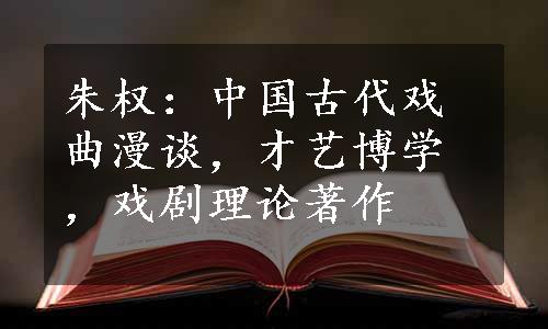朱权：中国古代戏曲漫谈，才艺博学，戏剧理论著作