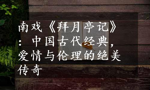 南戏《拜月亭记》：中国古代经典，爱情与伦理的绝美传奇