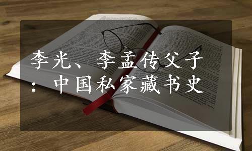 李光、李孟传父子：中国私家藏书史