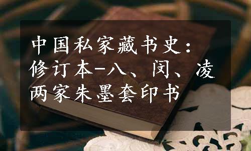 中国私家藏书史：修订本-八、闵、凌两家朱墨套印书