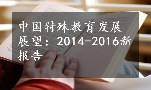 中国特殊教育发展展望：2014-2016新报告