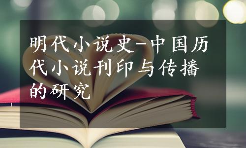明代小说史-中国历代小说刊印与传播的研究