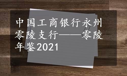 中国工商银行永州零陵支行——零陵年鉴2021