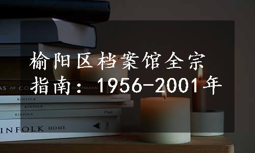 榆阳区档案馆全宗指南：1956-2001年
